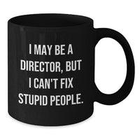 Load image into Gallery viewer, Funny Director Gifts from Friends Christmas Unique Mugs - I May Be A Director, But I Can&#39;t Fix Stupid People. Mug, Black, 15oz - Additional
