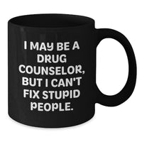 Load image into Gallery viewer, Funny Drug Counselor Gifts from Friends - I May Be A Drug Counselor, But I Can&#39;t Fix Stupid People. - Black Coffee Mug for Birthday - Additional
