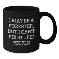 Load image into Gallery viewer, Funny Forester Gifts - I May Be A Forester, But I Can&#39;t Fix Stupid People. Black Coffee Mugs for Birthday Unique Gifts from Friends to Family - Additional
