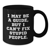 Load image into Gallery viewer, Funny Guide Gifts for Birthday - I May Be A Guide, But I Can&#39;t Fix Stupid People. Black Coffee Mug, Gifts from Friends, for Guide Enthusiasts - Additional
