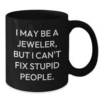 Load image into Gallery viewer, Funny Jeweler Gifts from Family Friends Men Women for Black Coffee Mug Christmas Unique Mugs - I May Be A Jeweler But I Cant Fix Stupid People. - Additional
