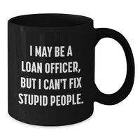 Load image into Gallery viewer, Funny Loan Officer Gifts for Men - Loan Officer Coffee Mug, &#39;I May Be A Loan Officer But I Cant Fix Stupid People&#39; Christmas Unique Gifts from Friends - Additional
