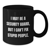 Load image into Gallery viewer, Funny Security Guard Gifts, Black Coffee Mugs for Birthday, &#39;I May Be A Security Guard, But I Can&#39;t Fix Stupid People.&#39; Mugs from Friends to Security Guards - Additional

