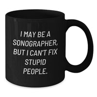 Load image into Gallery viewer, Funny Sonographer Gifts from Friends, Birthday Unique Mugs for Men, Women, Coworkers, Family - I May Be A Sonographer, But I Can&#39;t Fix Stupid People - Additional
