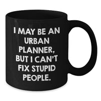 Load image into Gallery viewer, Urban Planner Gifts from Family - Funny I May Be An Urban Planner, But I Can&#39;t Fix Stupid People. Black Coffee Mug for Urban Planner Friends - Additional

