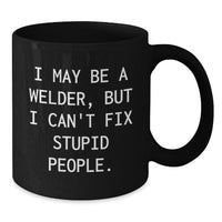 Load image into Gallery viewer, Welder Gifts Funny Mug I May Be A Welder But I Cant Fix Stupid People - Unique Black Coffee Mugs for Men Women Friends Coworkers Family Members - Additional
