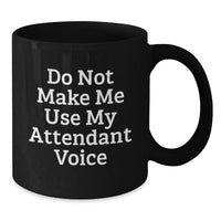 Load image into Gallery viewer, Funny Attendant Voice Gifts from Friends Birthday Unique Gifts, Black Coffee Mug &#39;Do Not Make Me Use My Attendant Voice&#39; - Additional

