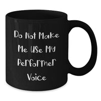 Load image into Gallery viewer, Funny Gifts from Friends for Performer, Black Coffee Mug, Do Not Make Me Use My Performer Voice, Christmas Unique Gifts, Performer Lover Mug - Additional
