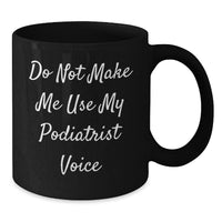 Load image into Gallery viewer, Funny Podiatrist Gifts from Friends for Podiatrist - &#39;Do Not Make Me Use My Podiatrist Voice&#39; Black Coffee Mug, Christmas Unique - Additional
