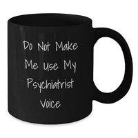 Load image into Gallery viewer, Funny Gifts from Friends for Psychiatrist Black Coffee Mug, Christmas Unique Gifts, &#39;Do Not Make Me Use My Psychiatrist Voice&#39; Black Mug, 15oz Ceramic Mug - Additional
