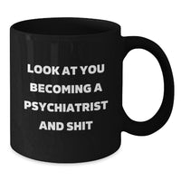 Load image into Gallery viewer, Funny Psychiatrist Black Coffee Mug Gifts from Friends for Men Women Family - &#39;Look At You Becoming A Psychiatrist And Shit&#39; Christmas Unique Mugs - Additional
