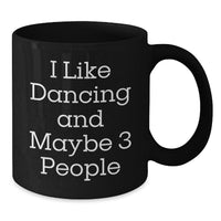 Load image into Gallery viewer, Funny Dancing Gifts for Men from Friends - I Like Dancing And Maybe 3 People Black Coffee Mug, Birthday Unique Gifts - Additional
