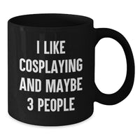Load image into Gallery viewer, Funny Cosplaying Gifts for Cosplayers from Friends, Unique Christmas Unique Gifts for Cosplaying Enthusiasts, Black Coffee Mug with I Like Cosplaying And Maybe 3 People Quote - Additional

