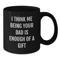 Load image into Gallery viewer, Funny Dad Gifts from Men, Unique Christmas Unique Gifts for Dad, Black Coffee Mug with &#39;I Think Me Being Your Dad Is Enough Of A Gift&#39; - Additional
