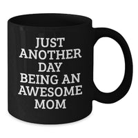 Load image into Gallery viewer, Funny Mom Gifts, Just Another Day Being An Awesome Mom, Black Coffee Mug, Birthday Unique Gifts from Mom to Mom, Best Mom Ever - Additional
