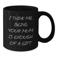 Load image into Gallery viewer, Funny Mum Gifts from Men to Mum this Christmas Unique Black Coffee Mug with I Think Me Being Your Mum Is Enough Of A Gift Quote - Additional
