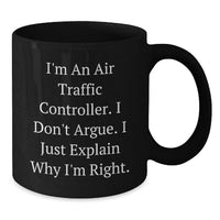 Load image into Gallery viewer, Funny Air Traffic Controller Gifts for Men, Women, Friends, or Coworkers, Black Coffee Mug, Valentine's Unique Gifts, I'm An Air Traffic Controller. I Don't Argue. I Just Explain Why I'm Right. Mugs - Additional