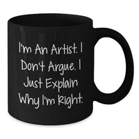 Load image into Gallery viewer, Funny Artist Gifts for Men from Christmas Unique Gifts - 'I'm An Artist. I Don't Argue. I Just Explain Why I'm Right.' Black Coffee Mug - Additional