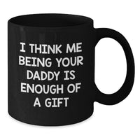 Load image into Gallery viewer, Funny Daddy Gifts from Men to Dad - I Think Me Being Your Daddy Is Enough Of A Gift Quote Black Coffee Mug for Graduation - Additional
