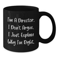 Load image into Gallery viewer, Funny Director Gifts for Him, Unique Black Coffee Mugs from Friends for Christmas, I&#39;m A Director. I Don&#39;t Argue. I Just Explain Why I&#39;m Right. - Additional
