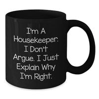 Load image into Gallery viewer, Funny Housekeeper Gifts from Family for Housekeeper Birthday Unique Black Coffee Mug I'm A Housekeeper I Don't Argue I Just Explain Why I'm Right - Additional