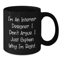 Load image into Gallery viewer, Interior Designer Gifts from Friends, Funny Black Coffee Mug, I'm An Interior Designer I Don't Argue I Just Explain Why I'm Right, Valentine's Unique Gifts for Men and Women - Additional