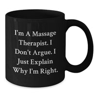 Load image into Gallery viewer, Funny Massage Therapist Gifts from Friends, Unique Birthday Unique Gifts for Massage Therapist, &#39;I&#39;m A Massage Therapist. I Don&#39;t Argue. I Just Explain Why I&#39;m Right.&#39; Black Coffee Mug - Additional
