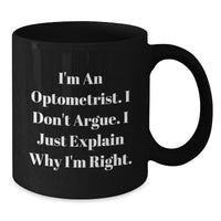 Load image into Gallery viewer, Optometrist Gifts from Friends - Funny Christmas Unique Black Coffee Mug for Men, Optometrist Humor, I&#39;m An Optometrist. I Don&#39;t Argue. I Just Explain Why I&#39;m Right. - Additional

