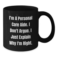 Load image into Gallery viewer, Funny Inspirational Gifts for Personal Care Aide from Friends, Perfect for Christmas Unique Gifts, Black Coffee Mug, &#39;I&#39;m A Personal Care Aide. I Don&#39;t Argue. I Just Explain Why I&#39;m Right.&#39; - Additional
