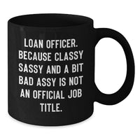 Load image into Gallery viewer, Funny Loan Officer Gifts from Friends, Unique Valentine's Unique Gifts for Loan Officer, Funny Black Coffee Mug, 'Loan Officer. Because Classy Sassy And A Bit Fearlessy Is Not An Official Job Title.' - Additional