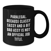 Load image into Gallery viewer, Funny Paralegal Gifts for Christmas, Black Coffee Mug, &#39;Paralegal. Because Classy Sassy And A Bit Fearlessy Is Not An Official Job Title.&#39; Quote, Gifts from Friends to Paralegal - Additional
