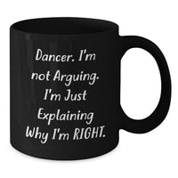 Load image into Gallery viewer, Funny Dancer Black Coffee Mug Gifts for Dancer - Explain Why I&#39;m Right, Unique Christmas Unique Gift for Friends, Family, or Coworkers - Additional
