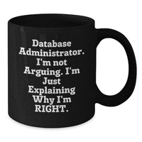 Load image into Gallery viewer, Funny Database Administrator Gifts for Men, Women, Coworkers - &#39;I&#39;m Not Arguing, I&#39;m Just Explaining Why I&#39;m Right&#39; Black Coffee Mug for Christmas Unique Presents - Additional
