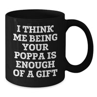 Load image into Gallery viewer, Funny Poppa Gifts for Him, Unique Black Coffee Mugs from Family, I Think Me Being Your Poppa Is Enough Of A Gift Christmas Unique Presents - Additional
