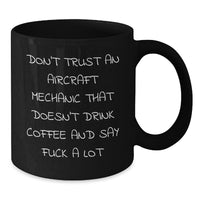 Load image into Gallery viewer, Funny Aircraft Mechanic Gifts - Don&#39;t Trust An Aircraft Mechanic That Doesn&#39;t Drink Coffee And Say &#39;F--k A Lot&#39; - Black Coffee Mug Gifts For Men From Coworkers - 11oz or 15oz Microwave Safe - Additional
