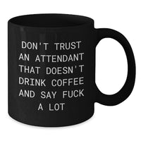 Load image into Gallery viewer, Funny Attendant Gifts from Men, Women, or Friends - Black Coffee Mug, Christmas Unique Presents for Attendants Saying &#39;Don&#39;t Trust An Attendant That Doesn&#39;t Drink Coffee And Say F--k A Lot&#39; - Additional
