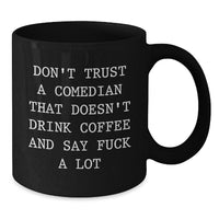 Load image into Gallery viewer, Funny Comedian Gifts, Comedian Mug, Black Coffee Mug, &#39;Don&#39;t Trust A Comedian That Doesn&#39;t Drink Coffee And Say F--k A Lot&#39; Quote, Gifts from Friends, Gifts for Comedian, Birthday Unique Presents - Additional
