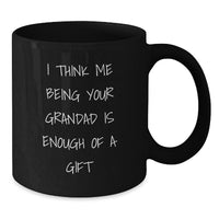 Load image into Gallery viewer, Funny Grandad Gifts for Men, &#39;I Think Me Being Your Grandad Is Enough Of A Gift&#39; Black Coffee Mug, Gifts from Family for Grandad - Additional
