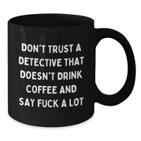 Load image into Gallery viewer, Funny Detective Gifts from Men to Friends Christmas Unique Black Coffee Mugs, &#39;Don&#39;t Trust a Detective That Doesn&#39;t Drink Coffee And Say F--k A Lot&#39; - Additional
