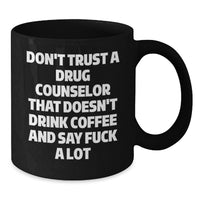 Load image into Gallery viewer, Funny Gift for Drug Counselor, Black Coffee Mug, Valentine's Unique Gifts from Men to Drug Counselor Friends, Don't Trust A Drug Counselor That Doesn't Drink Coffee And Say 'F*** A Lot' - Additional