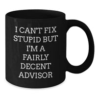 Load image into Gallery viewer, Funny Gift for Advisor Friends Black Coffee Mug I Can't Fix Stupid But I'm A Decent Advisor Valentine's Unique Gifts from Men Women Friends Family - Additional