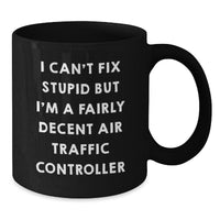 Load image into Gallery viewer, Funny Air Traffic Controller Christmas Unique Gifts for Men from Family - Black Coffee Mug - &#39;I Can&#39;t Fix Stupid But I&#39;m A Fairly Decent Air Traffic Controller&#39; - Additional

