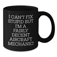 Load image into Gallery viewer, Funny Aircraft Mechanic Gifts for Men Women Friends - Black Coffee Mug I Can&#39;t Fix Stupid But I&#39;m A Fairly Decent Aircraft Mechanic - Additional
