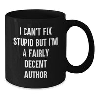 Load image into Gallery viewer, Funny Author Gifts from Friends, for Author Birthday Unique Coffee Mugs, Author Quote Mug, I Can&#39;t Fix Stupid But I&#39;m A Fairly Decent Author Black Coffee Mug - Additional
