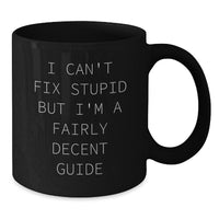 Load image into Gallery viewer, Funny Guide Gifts for Christmas - &#39;I Can&#39;t Fix Stupid&#39; Black Coffee Mug, Gifts from Friends to Guide Enthusiasts - Additional
