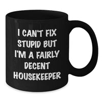 Load image into Gallery viewer, Funny Housekeeper Gifts from Men - 'I Can't Fix Stupid But I'm A Fairly Decent Housekeeper' Black Coffee Mug for Women or Coworkers, Ideal for Mother's Day Unique Gifts - Additional
