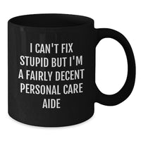 Load image into Gallery viewer, Personal Care Aide Humor Gifts for Men Women Friends Coworkers Family - Funny &#39;I Can&#39;t Fix Stupid&#39; Black Coffee Mug, Christmas Unique Gifts - Additional
