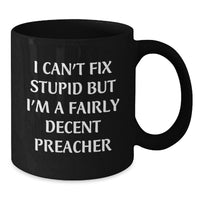Load image into Gallery viewer, Funny Preacher Mug Gifts for Preacher from Friends on Valentine's, Black Coffee Mug Quote 'I Can't Fix Stupid But I'm A Fairly Decent Preacher' - Additional