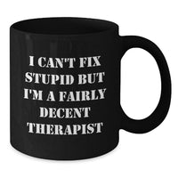 Load image into Gallery viewer, Funny Therapist Gifts for Mom, Therapist Black Coffee Mug, Gift from Family, I Can't Fix Stupid but I'm a Decent Therapist - Additional
