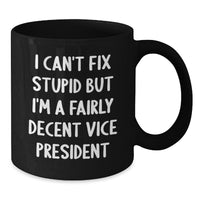 Load image into Gallery viewer, Funny Vice President Christmas Unique Gifts from Friends for Vice President, Black Coffee Mug, &#39;I Can&#39;t Fix Stupid But I&#39;m A Fairly Decent Vice President&#39; Quote, 11oz or 15oz Ceramic Mug - Additional
